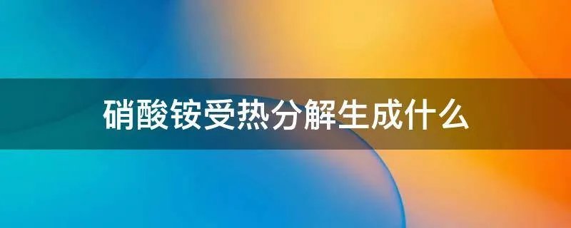 硝酸铵受热分解生成什么