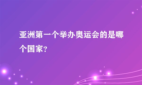 亚洲第一个举办奥运会的是哪个国家？
