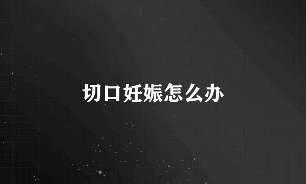 切口妊娠怎么办