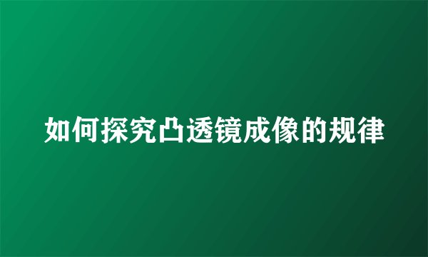 如何探究凸透镜成像的规律