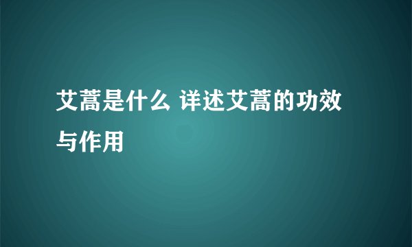 艾蒿是什么 详述艾蒿的功效与作用