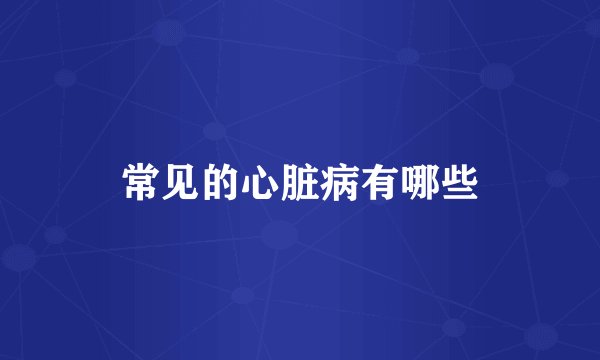 常见的心脏病有哪些