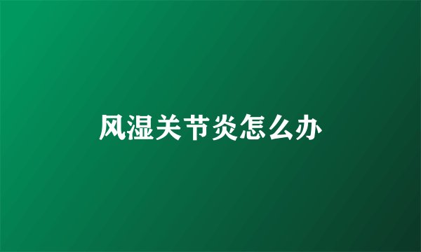风湿关节炎怎么办