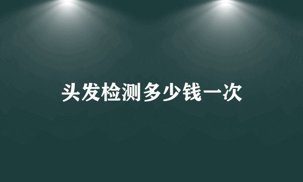 头发检测多少钱一次