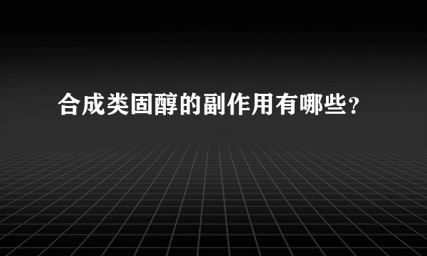 合成类固醇的副作用有哪些？