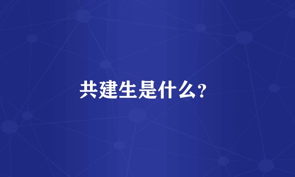 共建生是什么？