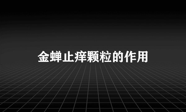 金蝉止痒颗粒的作用