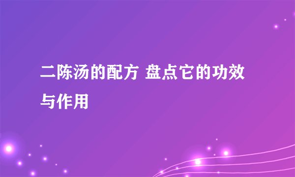 二陈汤的配方 盘点它的功效与作用