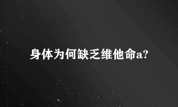 身体为何缺乏维他命a?
