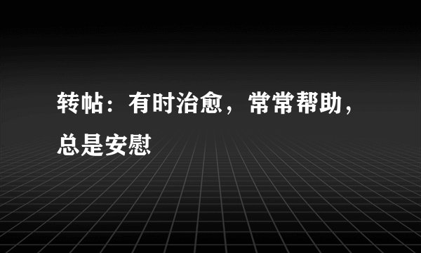 转帖：有时治愈，常常帮助，总是安慰