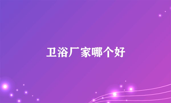 卫浴厂家哪个好
