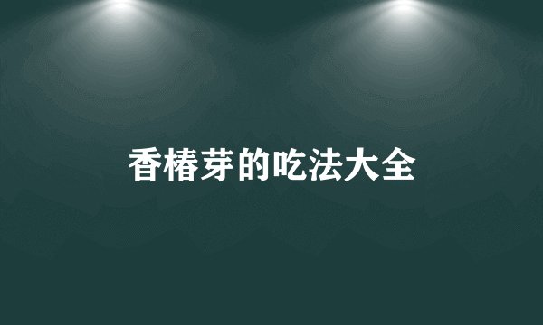 香椿芽的吃法大全