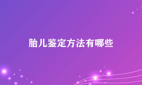 胎儿鉴定方法有哪些