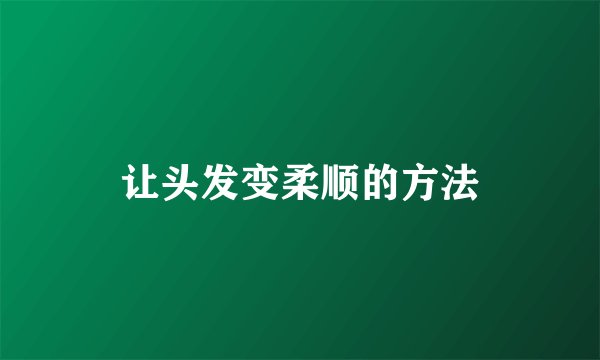 让头发变柔顺的方法