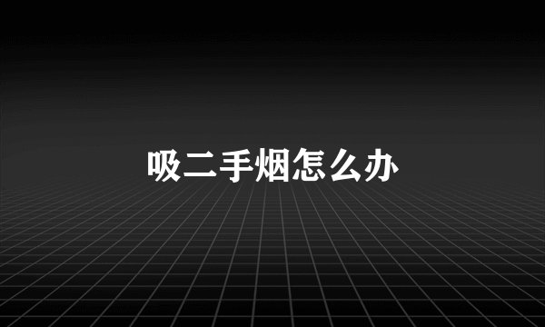 吸二手烟怎么办
