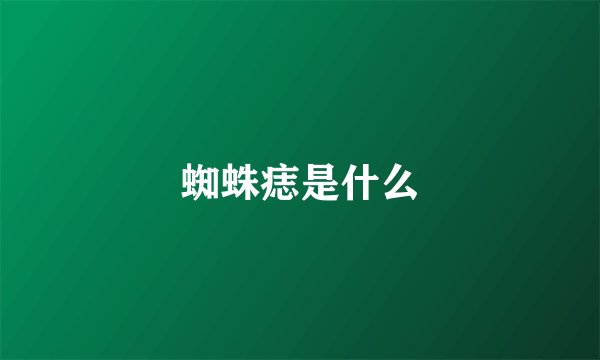 蜘蛛痣是什么