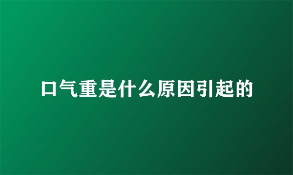 口气重是什么原因引起的