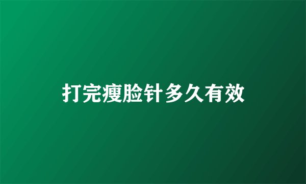 打完瘦脸针多久有效