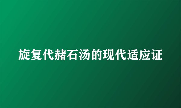 旋复代赭石汤的现代适应证