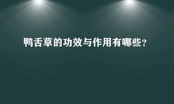 鸭舌草的功效与作用有哪些？