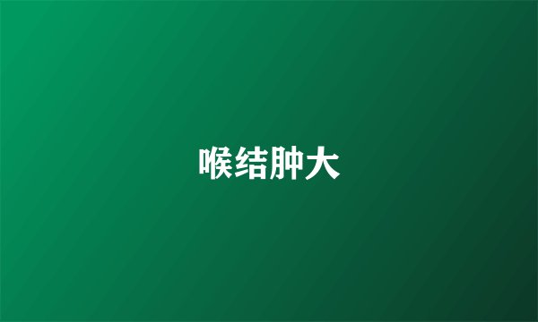 喉结肿大