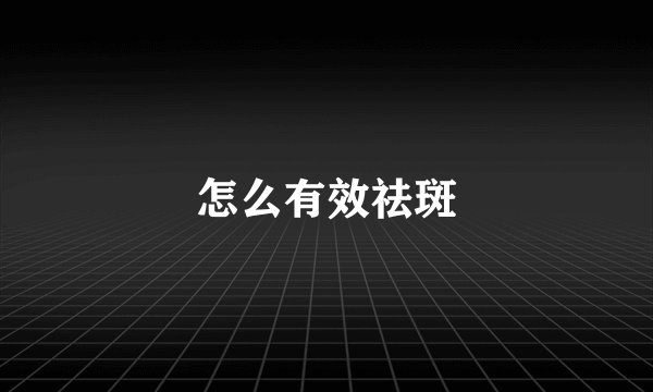 怎么有效祛斑