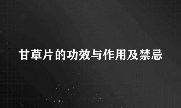 甘草片的功效与作用及禁忌