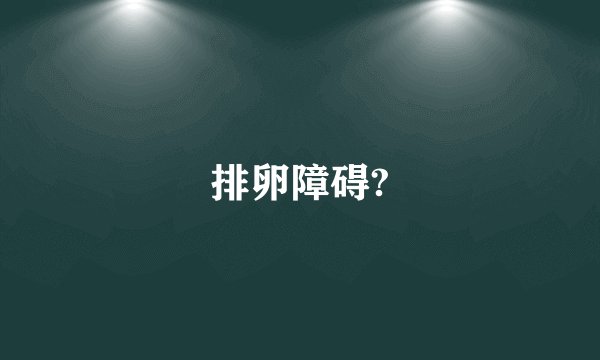 排卵障碍?