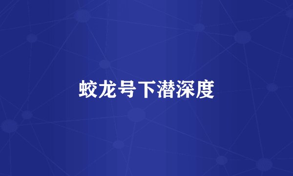 蛟龙号下潜深度