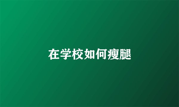 在学校如何瘦腿