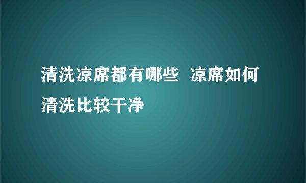 清洗凉席都有哪些 凉席如何清洗比较干净