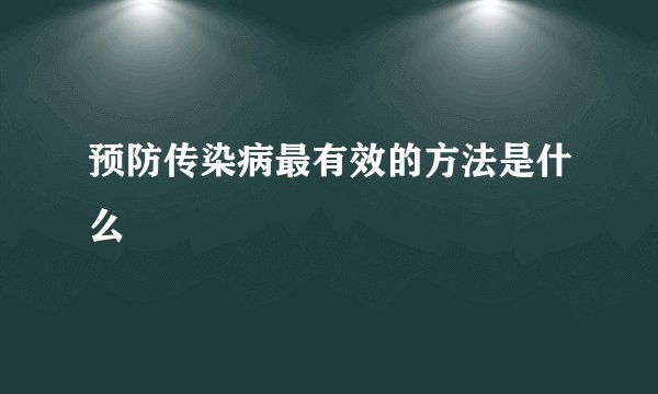 预防传染病最有效的方法是什么