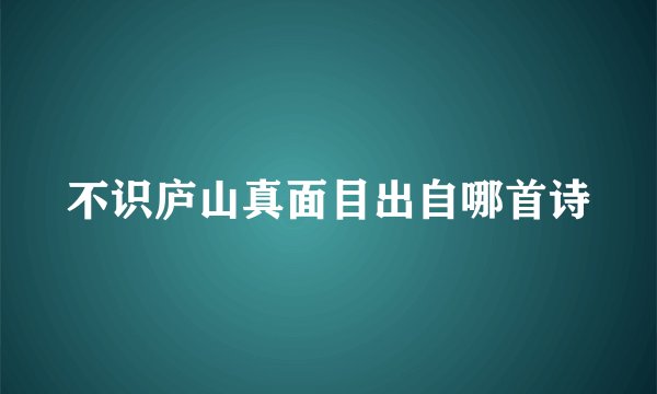 不识庐山真面目出自哪首诗