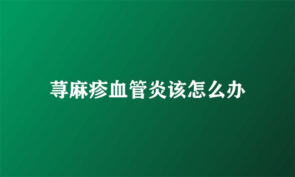荨麻疹血管炎该怎么办
