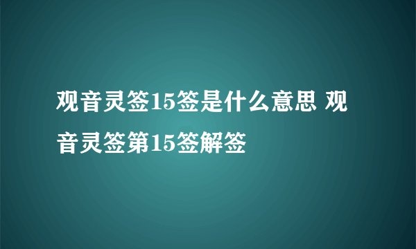 观音灵签15签是什么意思 观音灵签第15签解签