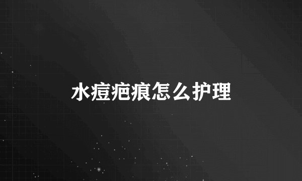 水痘疤痕怎么护理