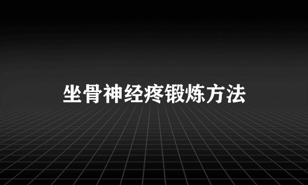 坐骨神经疼锻炼方法