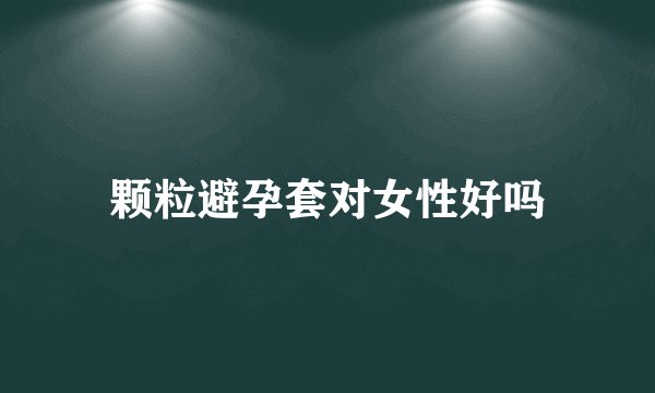 颗粒避孕套对女性好吗