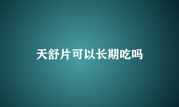 天舒片可以长期吃吗