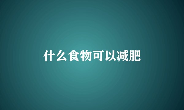 什么食物可以减肥