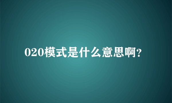 020模式是什么意思啊？