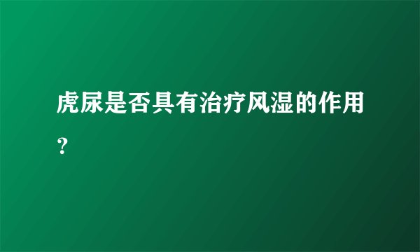 虎尿是否具有治疗风湿的作用？