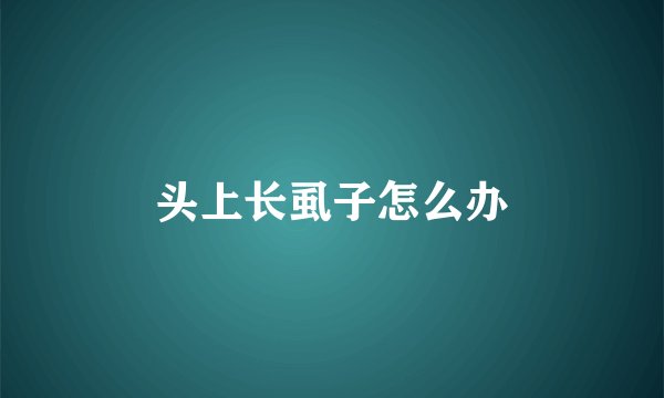 头上长虱子怎么办