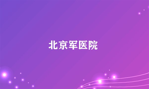 北京军医院 