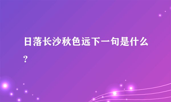 日落长沙秋色远下一句是什么？
