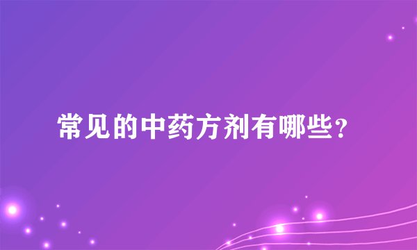 常见的中药方剂有哪些？