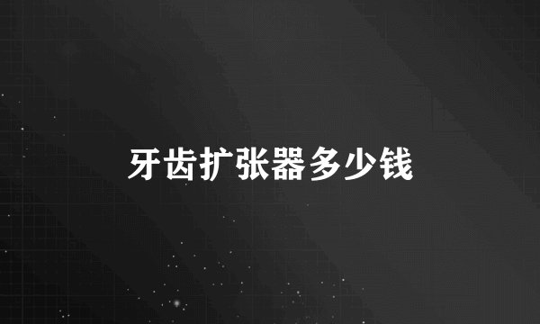 牙齿扩张器多少钱