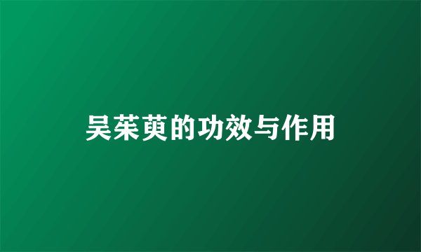 吴茱萸的功效与作用