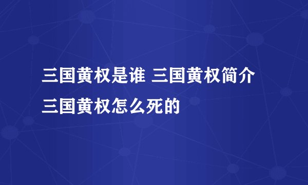 三国黄权是谁 三国黄权简介 三国黄权怎么死的