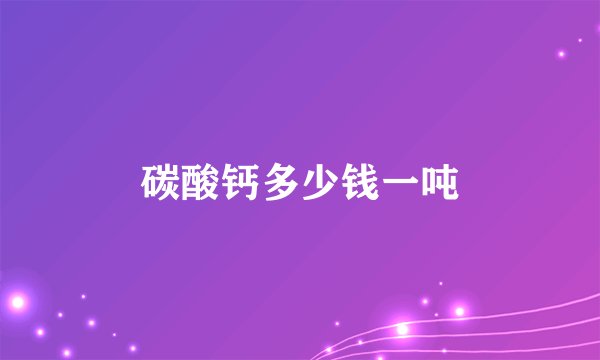 碳酸钙多少钱一吨